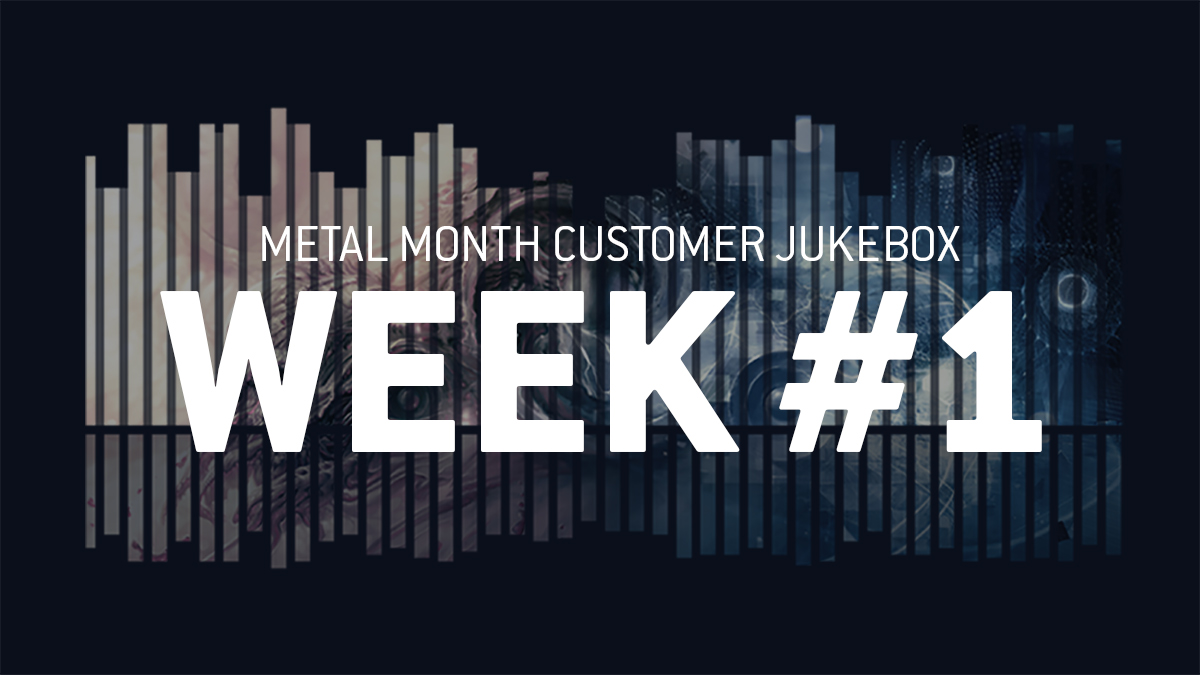 METAL MONTH CUSTOMER JUKEBOX – WEEK 1.