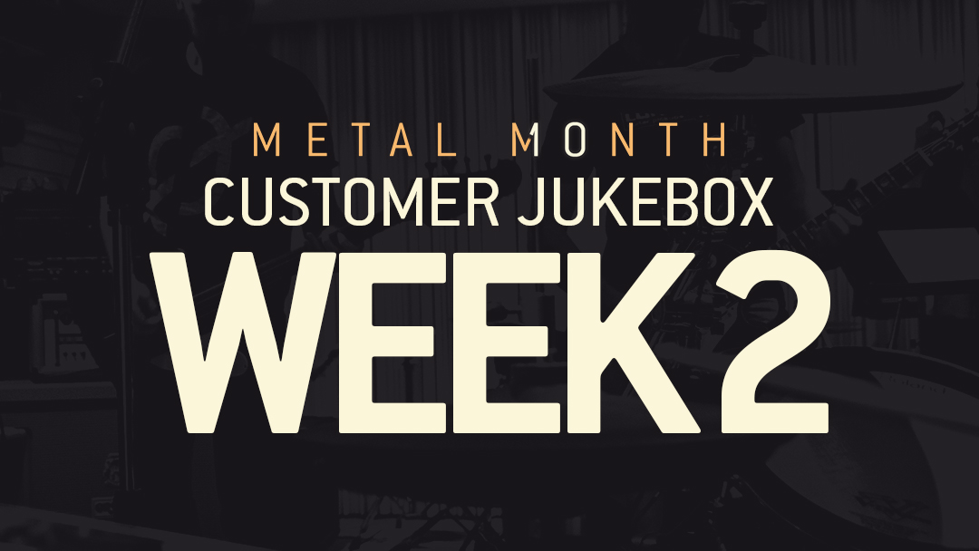 METAL MONTH CUSTOMER JUKEBOX – WEEK 2.